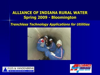 ALLIANCE OF INDIANA RURAL WATER Spring 2009 - Bloomington Trenchless Technology Applications for Utilities 
