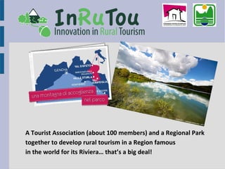 A Tourist Association (about 100 members) and a Regional Park
together to develop rural tourism in a Region famous
in the world for its Riviera… that’s a big deal!
 