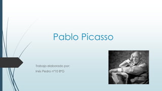 Pablo Picasso
Trabajo elaborado por:
Inés Pedro nº10 8ºG
 