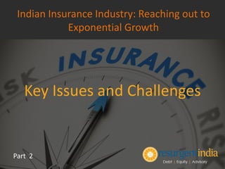 Key Issues and Challenges
Part 2
Indian Insurance Industry: Reaching out to
Exponential Growth
 
