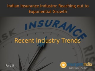 Recent Industry Trends
Part 5
Indian Insurance Industry: Reaching out to
Exponential Growth
 