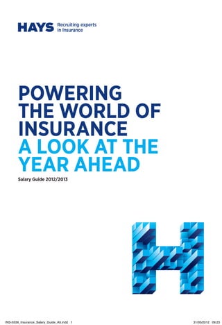 Powering
       the world of
       insurance
       A look at the
       year ahead
       Salary Guide 2012/2013




INS-5539_Insurance_Salary_Guide_A5.indd 1   31/05/2012 09:23
 