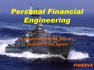 Personal Financial Engineering A presentation to the Officers  and Staff of INS Agrani   FINERVA 