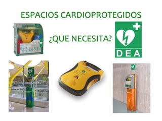 ESPACIOS CARDIOPROTEGIDOS

     ¿QUE NECESITA?
 