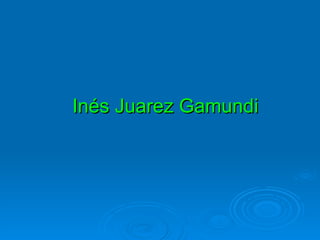 Inés Juarez Gamundi 