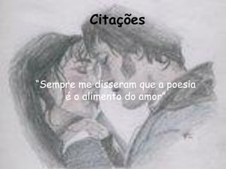 Citações



“Sempre me disseram que a poesia
     é o alimento do amor”
 
