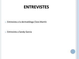 ENTREVISTES
 Entrevista a la dermatòloga Clara Martín
 Entrevista a Sandy Garcia
 