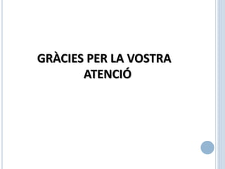 GRÀCIES PER LA VOSTRA
ATENCIÓ
 