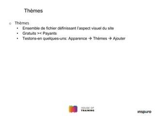 o Thèmes
• Ensemble de fichier définissant l’aspect visuel du site
• Gratuits >< Payants
• Testons-en quelques-uns: Apparence  Thèmes  Ajouter
Thèmes
 