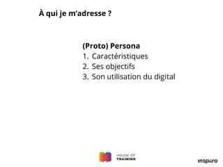 À qui je m’adresse ?
(Proto) Persona
1. Caractéristiques
2. Ses objectifs
3. Son utilisation du digital
 