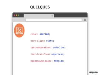 QUELQUES ÉLÉMENTS
color: #00ff00;
text-align: right;
text-decoration: underline;
text-transform: uppercase;
background-color: #b0c4de;
 