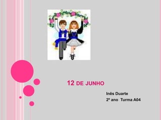 12 DE JUNHO
              Inês Duarte
              2º ano Turma A04
 