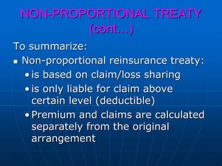 NON-PROPORTIONAL TREATY
(cont…)
 If reinsurance programme is
arranged base on both proportional
and non-proportional rein...