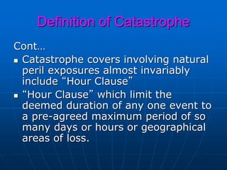 Hour Clause
 “Hour clause” imposes time and/or
geographical on catastrophe event or
occurrence.
 Example of ‘Hour Clause...