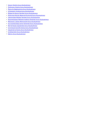 • Kariyer Yönetimi Kursu Küçükçekmece
• Performans Yönetimi Kursu Küçükçekmece
• Ölçme Ve Değerlendirme Kursu Küçükçekmece
• İş Süreçlerini Yenileme Kursu Küçükçekmece
• Mülakat Ve Seçme Teknikleri Kursu Küçükçekmece
• Performans Karnesi (Balanced Scorecard) Kursu Küçükçekmece
• Yetkinlik Bazlı Mülakat Teknikleri Kursu Küçükçekmece
• Personel(Çalışan) Maliyetini Azaltma Yöntemleri Kursu Küçükçekmece
• Motivasyon, Çalışan Memnuniyeti Kursu Küçükçekmece
• Zor İnsanlarla Başa Çıkma Yöntemleri Kursu Küçükçekmece
• NLP Ve Koçluk Uygulamaları Kursu Küçükçekmece
• İş Ve Sosyal Güvenlik Hukuku Kursu Küçükçekmece
• Uygulamalı İş Hukuku Kursu Küçükçekmece
• İş Sözleşmeleri Kursu Küçükçekmece
• Eğitimci Kursu Küçükçekmece
 