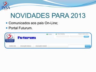 NOVIDADES PARA 2013
 Comunicados aos pais On-Line;
 Portal Futurum.
 