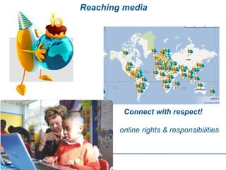 Reaching media
                                SID




         Connect with respect!

        online rights & responsibilities
  1
 