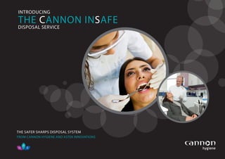 introducing
THE SAFER SHARPS DISPOSAL SYSTEM
FROM CANNON HYGIENE AND ASTEK INNOVATIONS
THE CANNON INSAFE
disposal service
 