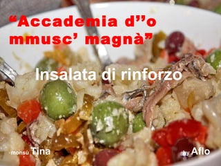 “ Accademia d’’o mmusc’ magnà” Insalata di rinforzo monsù  Tina  by  Aflo 