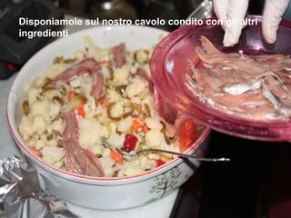 Disponiamole sul nostro cavolo condito con gli altri ingredienti 