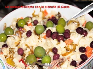 Lo stesso facciamo con le bianche di Gaeta 