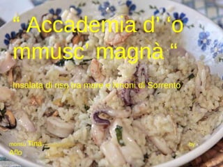 “  Accademia d’ ‘o mmusc’ magnà “ Insalata di riso tra mare e limoni di Sorrento monsù  Tina  by  Aflo 