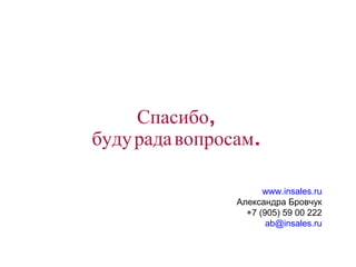 Спасибо, буду рада вопросам. www.insales.ru Александра Бровчук +7 (905) 59 00 222   [email_address] 