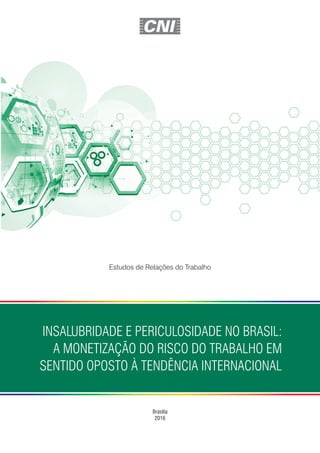 Brasília
2016
INSALUBRIDADE E PERICULOSIDADE NO BRASIL:
A MONETIZAÇÃO DO RISCO DO TRABALHO EM
SENTIDO OPOSTO À TENDÊNCIA INTERNACIONAL
Estudos de Relações do Trabalho
 