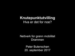 Knutepunktutvilling
Hva er det for noe?
Nettverk for grønn mobilitet
Drammen
Peter Butenschøn
20. september 2017
 
