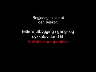 Regjeringen sier at
den ønsker:
Tettere utbygging i gang- og
sykkelavstand til
kollektivknutepunkter
 