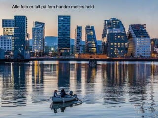 Alle foto er tatt på fem hundre meters hold
 