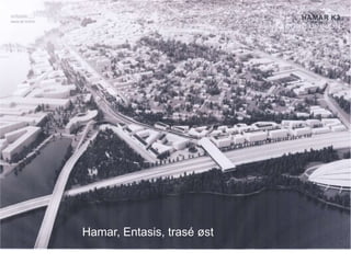 Hamar, Entasis, trasé øst
 