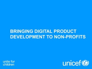 BRINGING DIGITAL PRODUCT
DEVELOPMENT TO NON-PROFITS
 