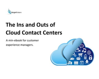 The Ins and Outs of
Cloud Contact Centers
A min-ebook for customer
experience managers.
 