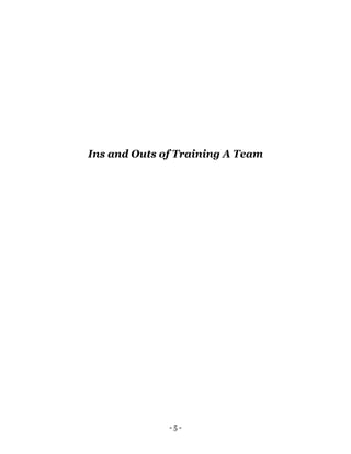 - 5 -
Ins and Outs of Training A Team
 