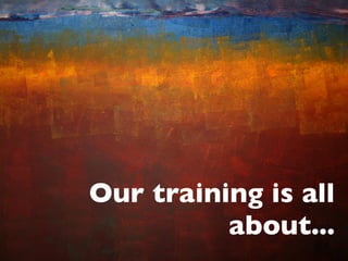 Our training is all
          about...
 