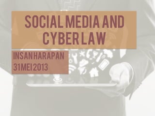 SocialMediaand
CyberLaw
Insanharapan
31Mei2013
 