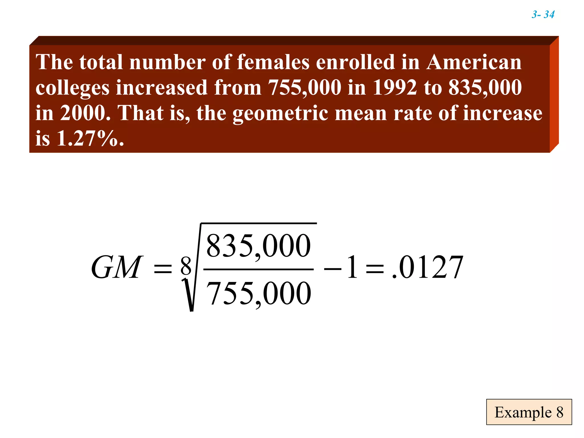 Example 8 The total number of females enrolled in American colleges increased from 755,000 in 1992 to 835,000 in 2000. That is, the geometric mean rate of increase is 1.27%. 3-  