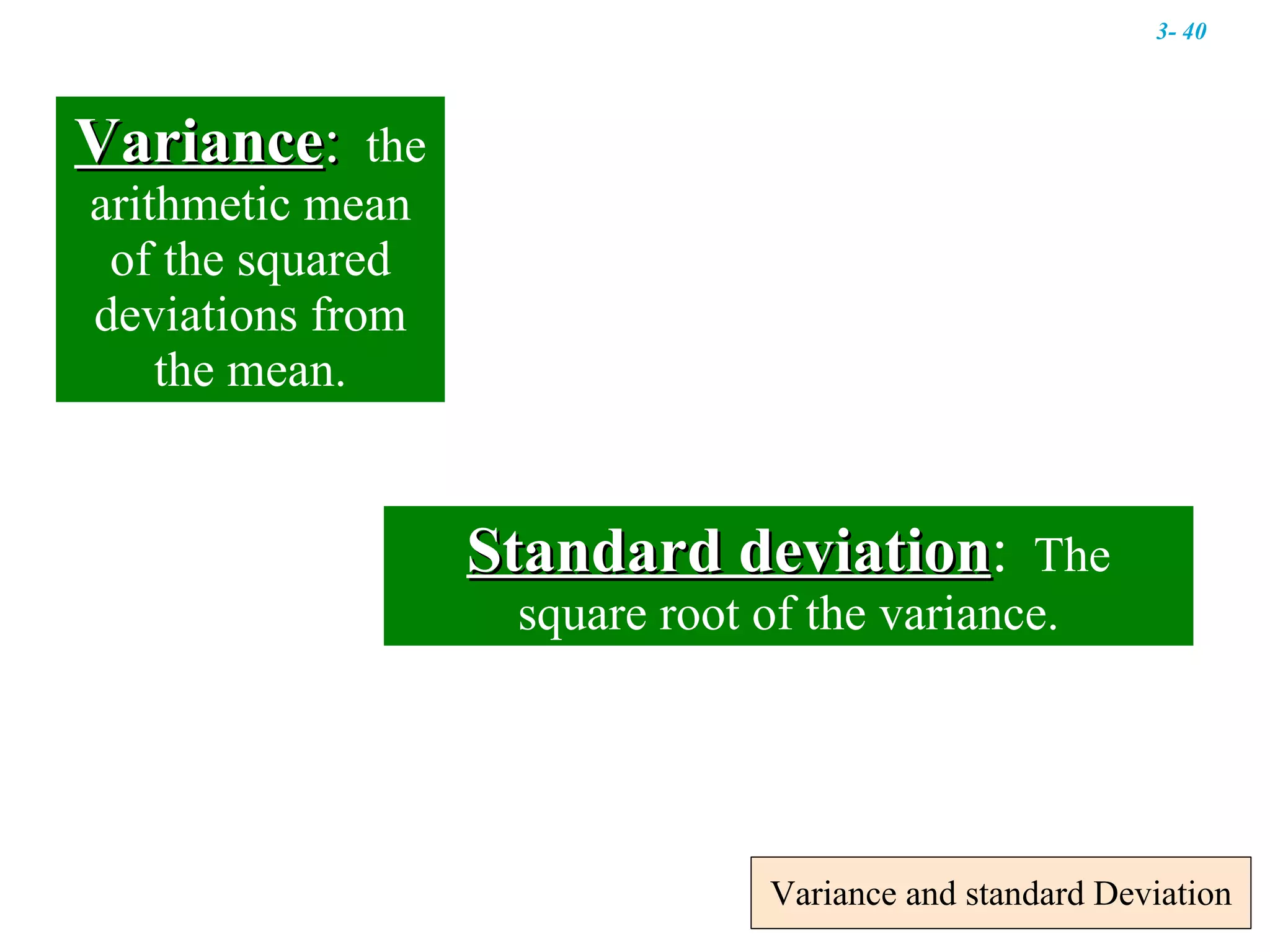 Variance and standard Deviation Variance :   the arithmetic mean of the squared deviations from the mean. Standard deviation :   The square root of the variance. 3-  