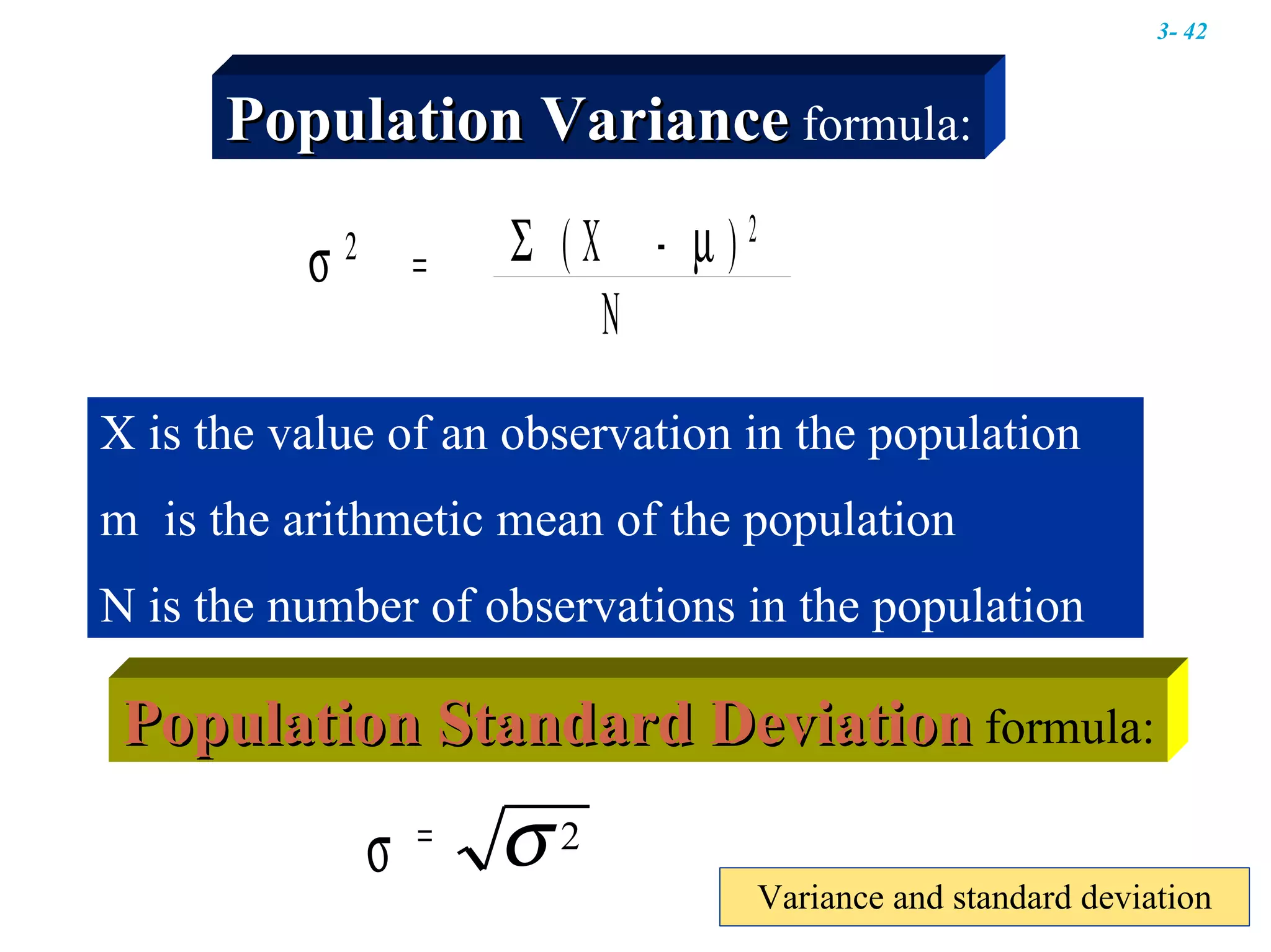 Variance and standard deviation Population Variance  formula: X is the value of an observation in the population m  is the arithmetic mean of the population N is the number of observations in the population Population Standard Deviation  formula: 3-  