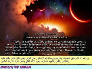 ‫45 ‪Araf suresi‬‬
‫ِ ّ َ ّ ُ ُ ا ّ اّ ِي ََ َ ال ّ َا َا ِ َا َرْ َ ِي ِ ّ ِ َ ّا ٍ ُ ّ اسْ َ َى َ َى الْ َرْ ِ ُغْ ِي الّيْ َ ال ّ َا َ َطُْ ُ ُ َ ِي ًا‬
 ‫إن ربكم ل لذ خلق سم و ت و ل ض ف ستة أي م ثم تو عل ع ش ي ش ل ل نه ر ي لبه حث ث‬
‫و ش س و قمر و نج م مسخر ت بأ ره أل له خ ق و ل ر تب رك ل رب ع لم ن‬
‫َال ّمْ َ َالْ َ َ َ َال ّ ُو َ ُ َ ّ َا ٍ ِ َمْ ِ ِ َ َ َ ُ الْ َلْ ُ َا َمْ ُ َ َا َ َ ا ّ َ ّ الْ َا َ ِي َ‬
 