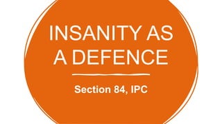 INSANITY AS
A DEFENCE
Section 84, IPC
 