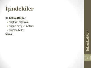 İçindekiler
III. Bölüm (Düşler)
Düşlerin Öğrenimi
Düşün Bireysel Anlamı
Düş’ten Mit’e
Sonuç
Teknokoliker
7
 
