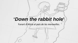 ‘Down the rabbit hole’
Fanart d’Alícia al país de les meravelles.
 
