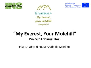 “My Everest, Your Molehill”
Projecte Erasmus+ KA2
Institut Antoni Pous i Argila de Manlleu
 