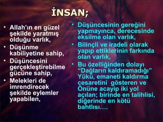 İNSAN;İNSAN;
• Allah’ın en güzel
şekilde yaratmış
olduğu varlık,
• Düşünme
kabiliyetine sahip,
• Düşüncesini
gerçekleştire...