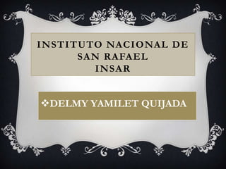 INSTITUTO NACIONAL DE
SAN RAFAEL
INSAR
DELMY YAMILET QUIJADA
 