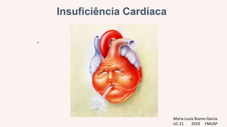 Insuficiência Cardíaca
•
Maria Lucia Bueno Garcia
UC 21 2019 FMUSP
 