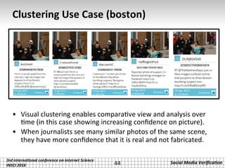 3rd	interna*onal	conference	on	Internet	Science		
INSCI	2016	
Social	Media	Veriﬁca*on	
Clustering	Use	Case	(boston)	
•  Vi...
