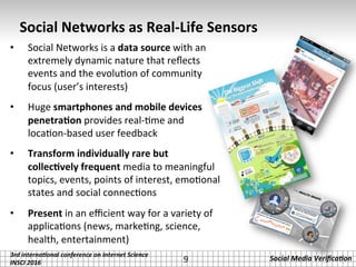 3rd	interna*onal	conference	on	Internet	Science		
INSCI	2016	
Social	Media	Veriﬁca*on	9	
Social	Networks	as	Real-Life	Sens...